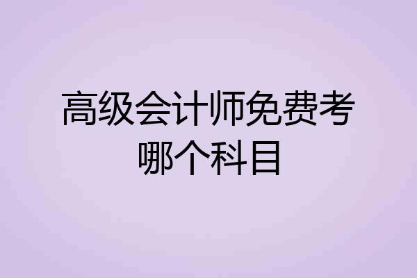 高级会计师免费考哪个科目