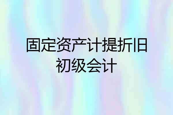固定资产计提折旧初级会计