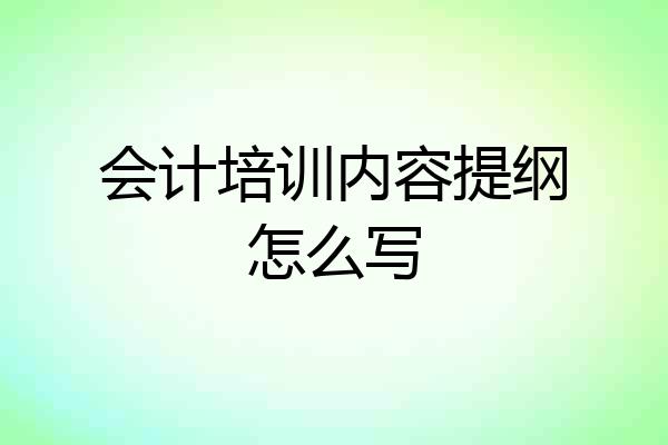 会计培训内容提纲怎么写