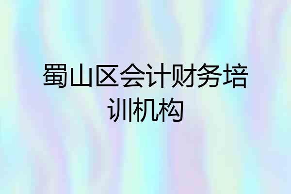 蜀山区会计财务培训机构