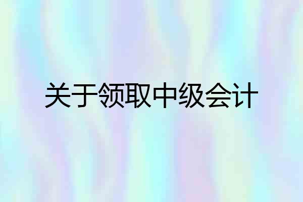 关于领取中级会计