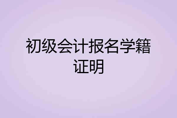 初级会计报名学籍证明