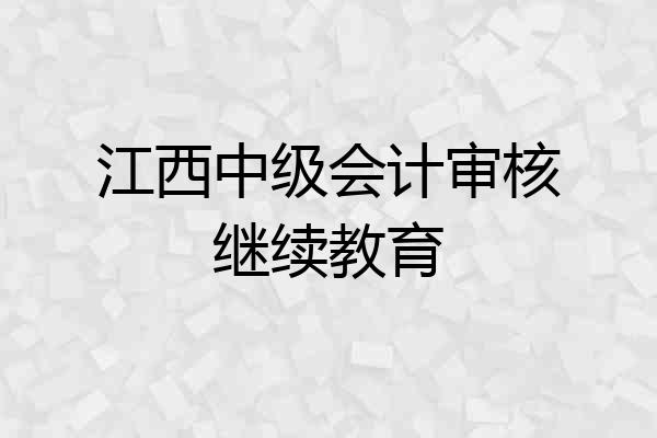 江西中级会计审核继续教育