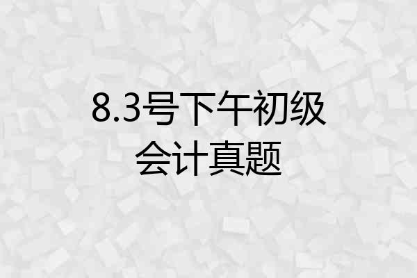 8.3号下午初级会计真题