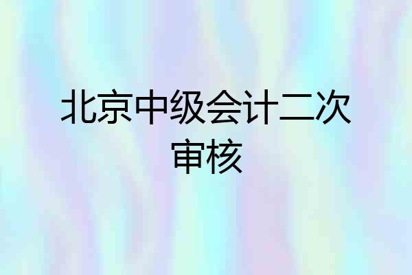 北京中级会计二次审核