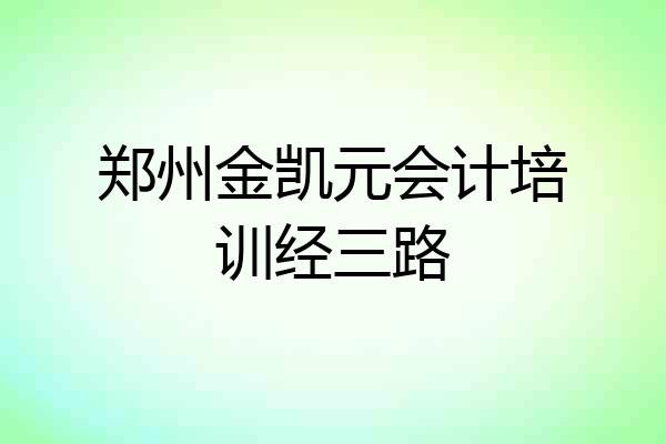 郑州金凯元会计培训经三路