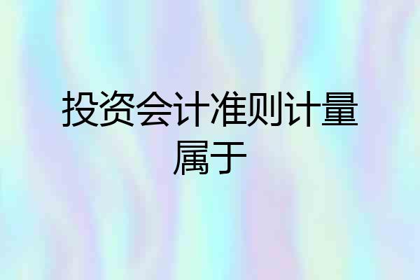 投资会计准则计量属于