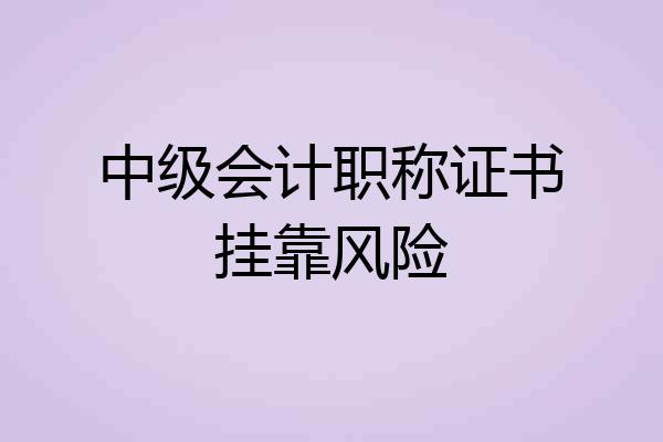 中级会计职称证书挂靠风险