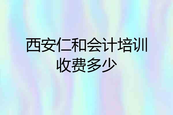 西安仁和会计培训收费多少