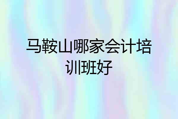 马鞍山哪家会计培训班好