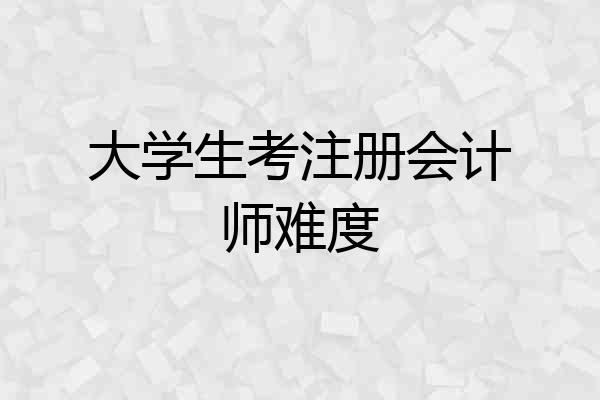 大学生考注册会计师难度