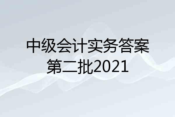 中级会计实务答案第二批2021