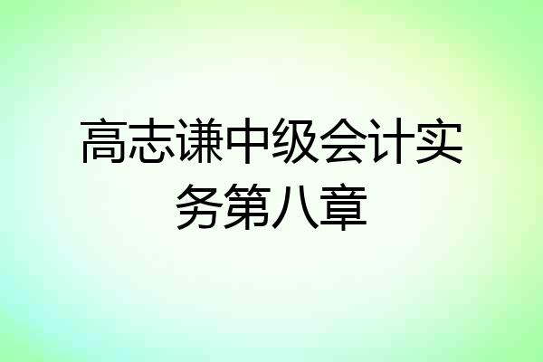 高志谦中级会计实务第八章