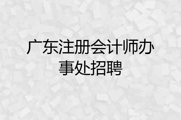 广东注册会计师办事处招聘