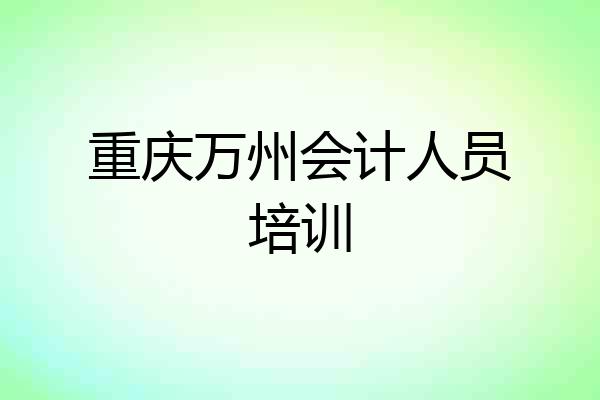 重庆万州会计人员培训