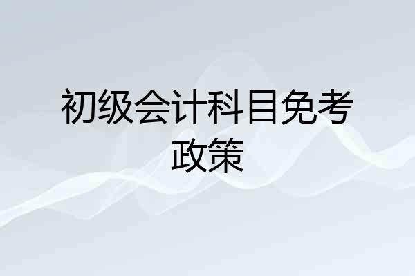 初级会计科目免考政策