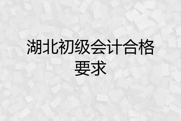 湖北初级会计合格要求