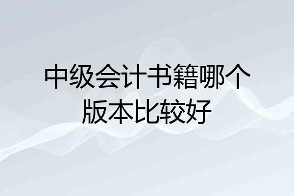 中级会计书籍哪个版本比较好