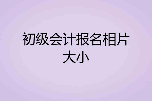初级会计报名相片大小