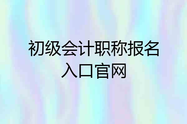 初级会计职称报名入口官网