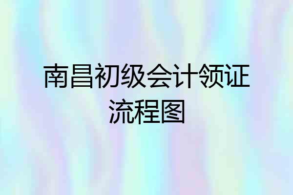 南昌初级会计领证流程图