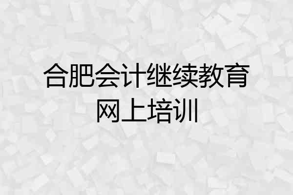 合肥会计继续教育网上培训