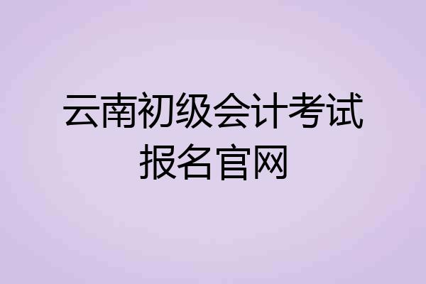 云南初级会计考试报名官网