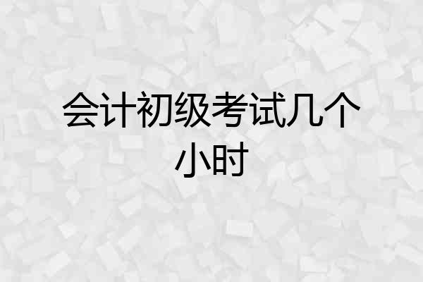 会计初级考试几个小时