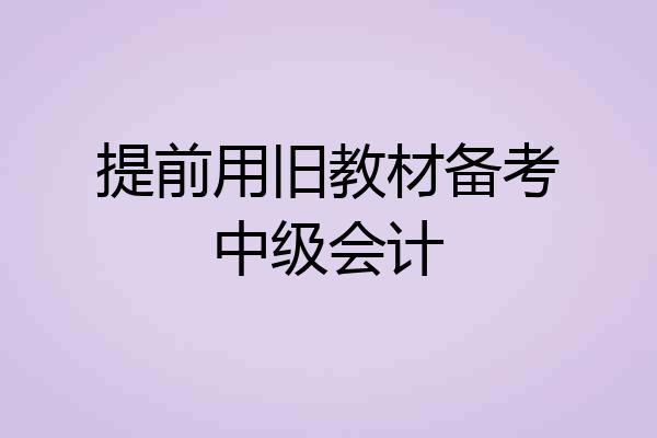 提前用旧教材备考中级会计
