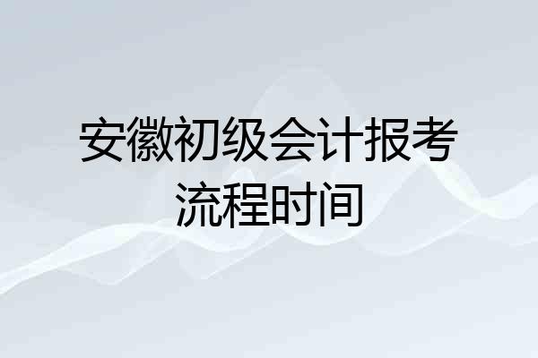 安徽初级会计报考流程时间