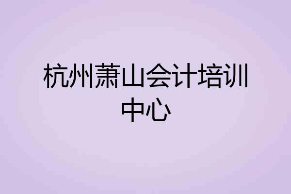 杭州萧山会计培训中心