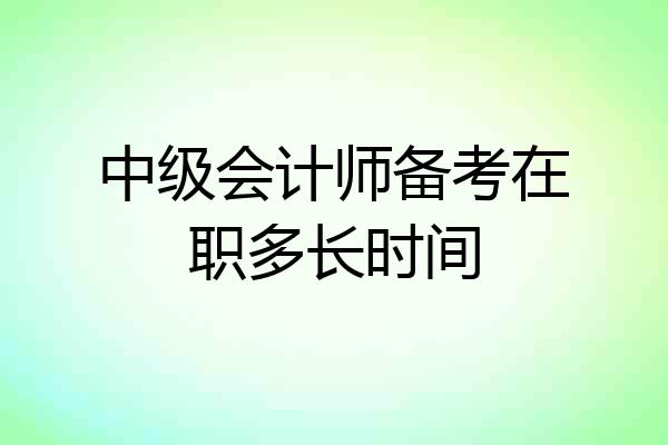 中级会计师备考在职多长时间