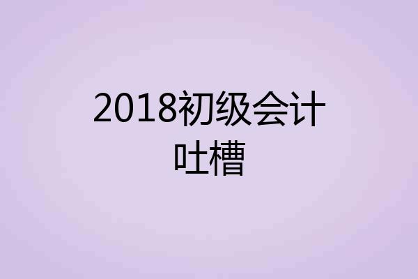 2018初级会计吐槽