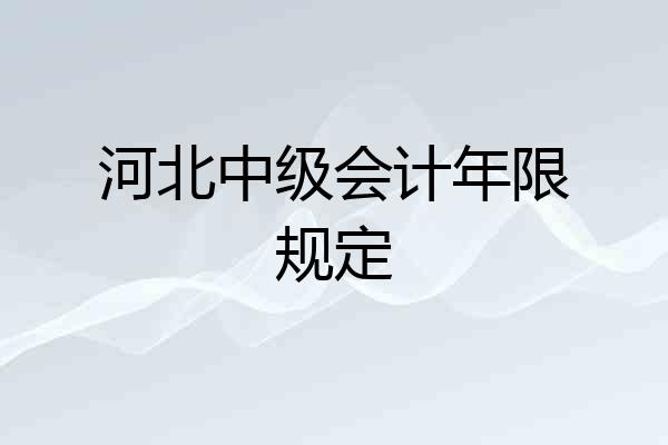 河北中级会计年限规定