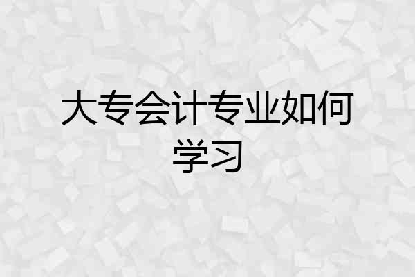 大专会计专业如何学习