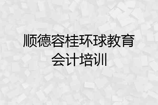 顺德容桂环球教育会计培训