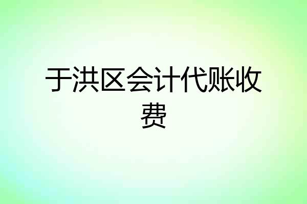 于洪区会计代账收费