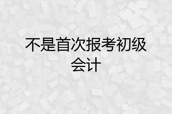 不是首次报考初级会计