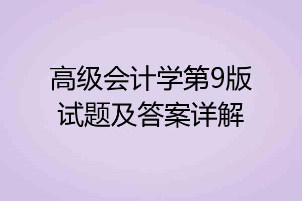 高级会计学第9版试题及答案详解