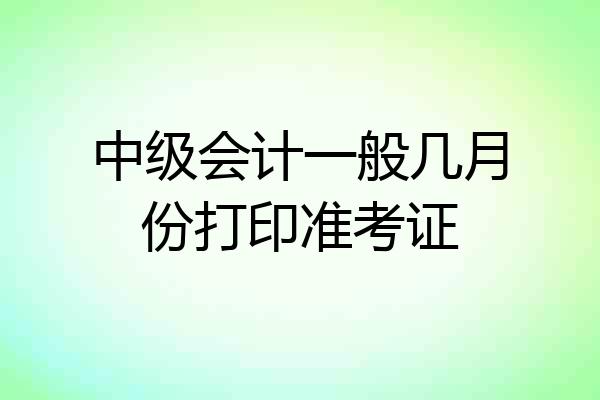 中级会计一般几月份打印准考证