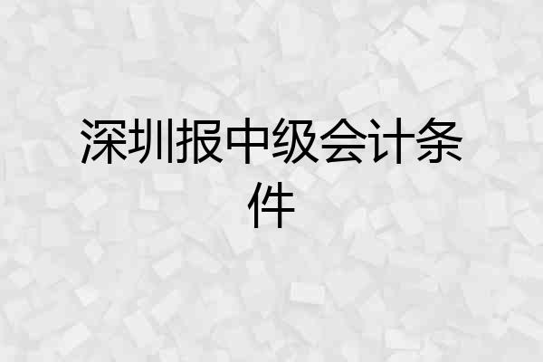 深圳报中级会计条件