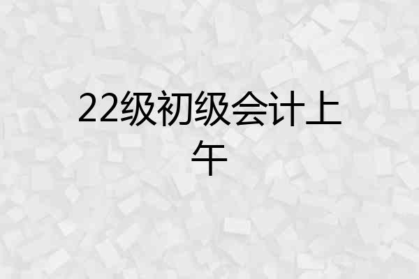 22级初级会计上午
