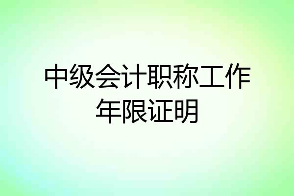 中级会计职称工作年限证明