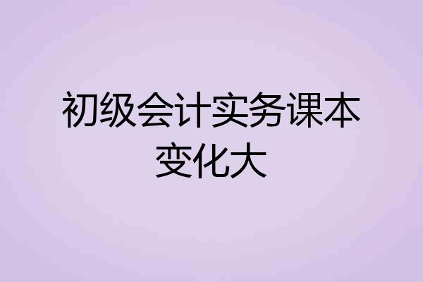 初级会计实务课本变化大