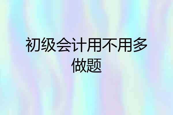 初级会计用不用多做题