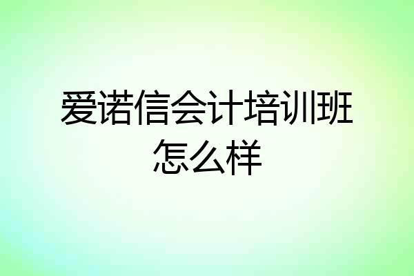 爱诺信会计培训班怎么样