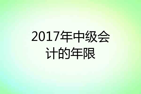 2017年中级会计的年限