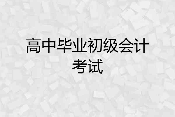 高中毕业初级会计考试