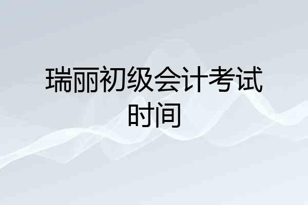 瑞丽初级会计考试时间