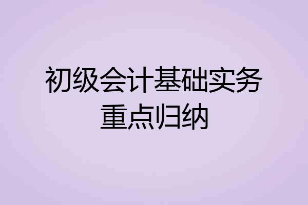 初级会计基础实务重点归纳